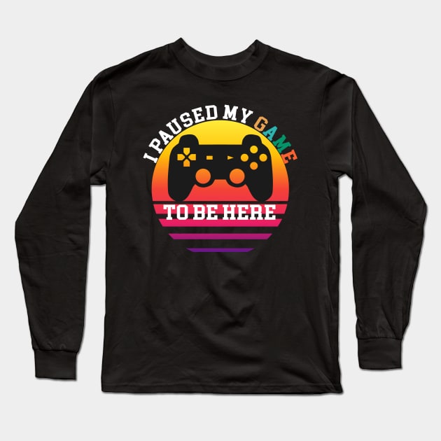 I Paused My Game To Be Here Long Sleeve T-Shirt by Magic Arts